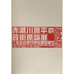 赤瀬川原平の芸術原論展 1960年代から現在まで　